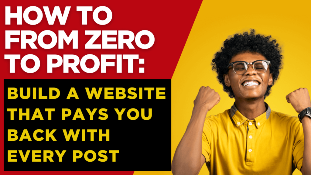 How To From Zero to Profit: Build a Website That Pays You Back with Every Post