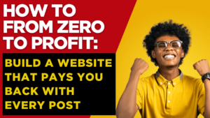 How To From Zero to Profit_ Build a Website That Pays You Back with Every Post