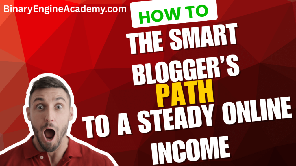 How To The Smart Blogger’s Path to a Steady Online Income